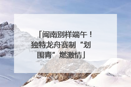 闽南别样端午！独特龙舟赛制“划围青”燃激情