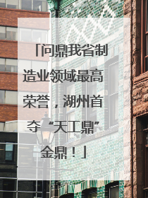 问鼎我省制造业领域最高荣誉，湖州首夺“天工鼎”金鼎！