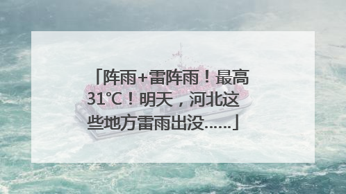 阵雨+雷阵雨！最高31℃！明天，河北这些地方雷雨出没……