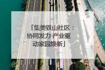 集美铁山社区：协同发力 产业驱动家园焕新