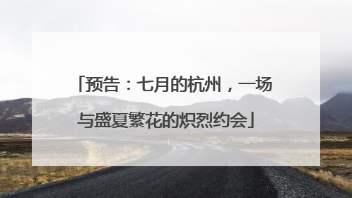 预告：七月的杭州，一场与盛夏繁花的炽烈约会