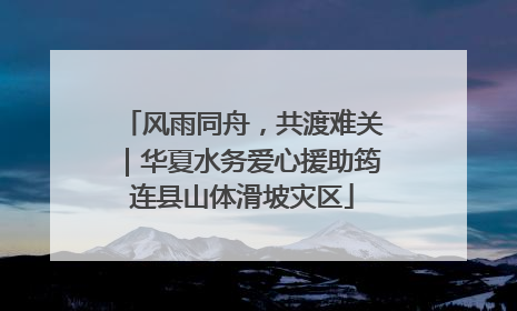 风雨同舟，共渡难关｜华夏水务爱心援助筠连县山体滑坡灾区