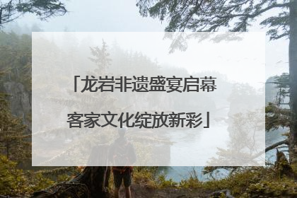 龙岩非遗盛宴启幕 客家文化绽放新彩