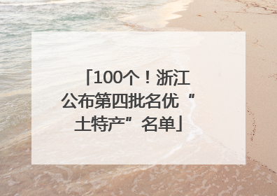 100个！浙江公布第四批名优“土特产”名单