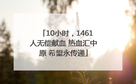 10小时，1461人无偿献血 热血汇中原 希望永传递