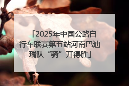 2025年中国公路自行车联赛第五站河南巴迪瑞队“骑”开得胜