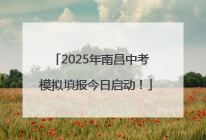 2025年南昌中考模拟填报今日启动！
