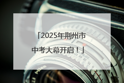 2025年荆州市中考大幕开启！
