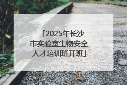 2025年长沙市实验室生物安全人才培训班开班