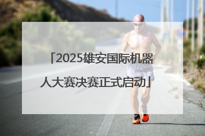 2025雄安国际机器人大赛决赛正式启动