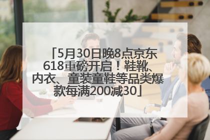 5月30日晚8点京东618重磅开启！鞋靴、内衣、童装童鞋等品类爆款每满200减30