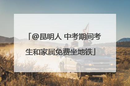 @昆明人 中考期间考生和家属免费坐地铁