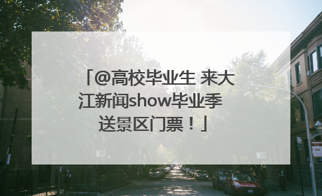 @高校毕业生 来大江新闻show毕业季 送景区门票！