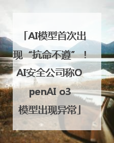 AI模型首次出现“抗命不遵”！AI安全公司称OpenAI o3模型出现异常