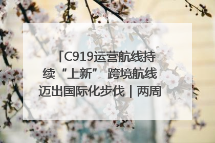 C919运营航线持续“上新” 跨境航线迈出国际化步伐｜两周年“成绩单”梳理↓