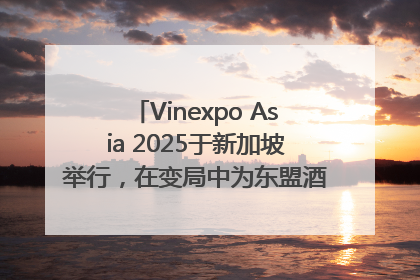 Vinexpo Asia 2025于新加坡举行，在变局中为东盟酒饮贸易指明方向